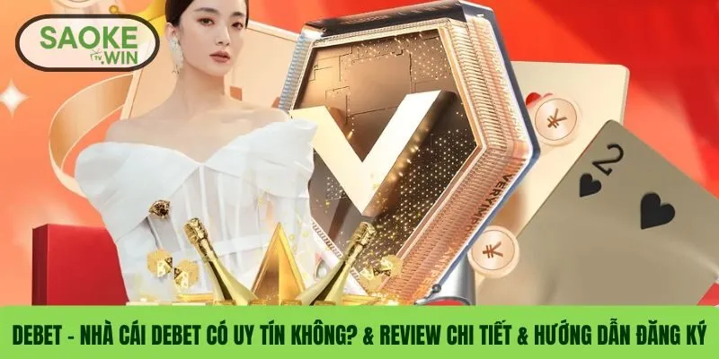 DEBET – Nhà Cái DEBET Có Uy Tín Không? & Review Chi Tiết & Hướng Dẫn Đăng Ký