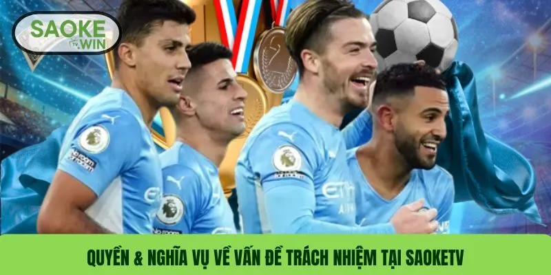 Miễn Trừ Trách Nhiệm SaokeTV – Thông Tin Cần Biết 3 Quyền & nghĩa vụ về vấn đề trách nhiệm tại SaokeTV