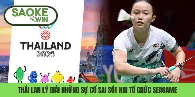 Thái Lan Lý Giải Những Sự Cố Sai Sót Khi Tổ Chức Seagame 6 Seagame